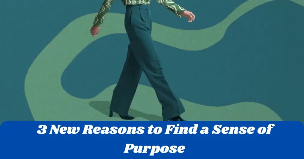 3 New Reasons to Find a Sense of Purpose 3 new reasons to find a sense of purpose