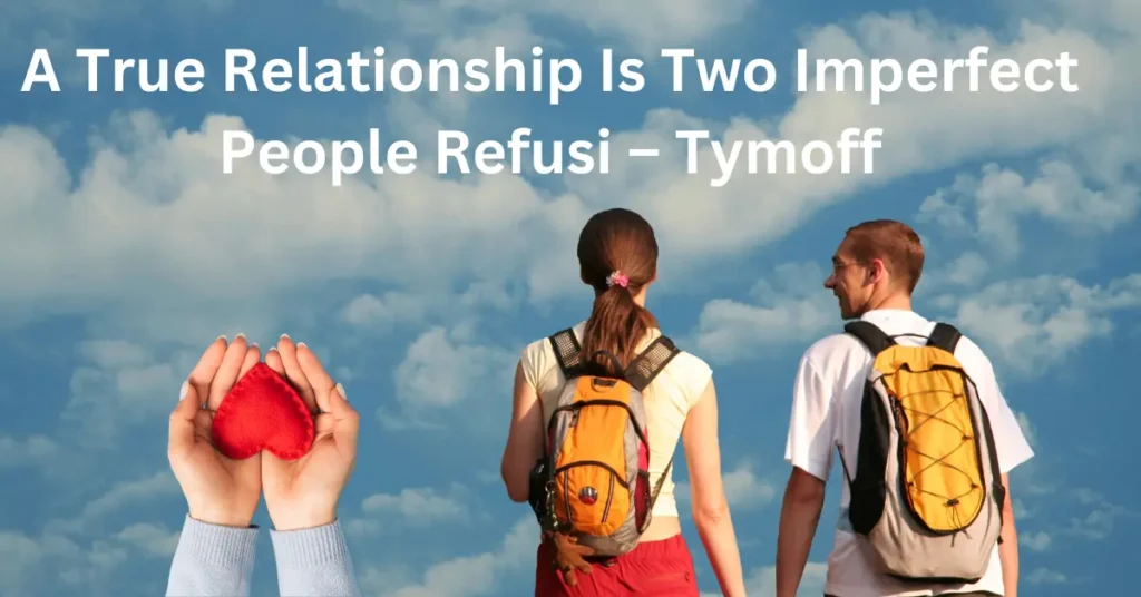 A True Relationship Is Two Imperfect People Refusi – Tymoff