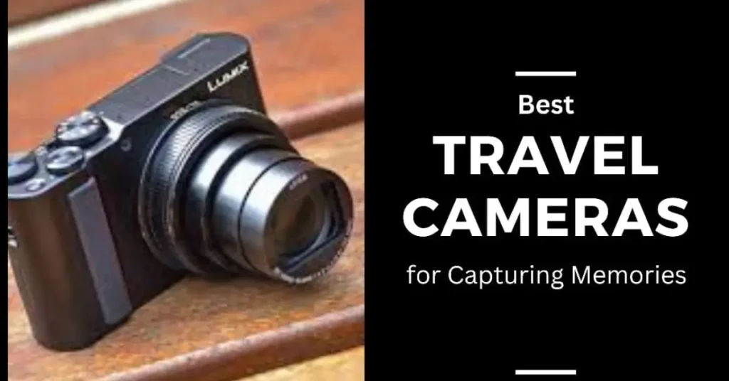 Best Travel Cameras for Capturing Memories