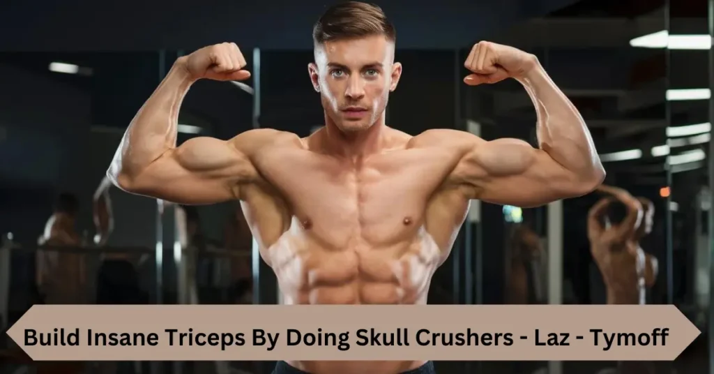 Build Insane Triceps By Doing Skull Crushers - Laz - Tymoff