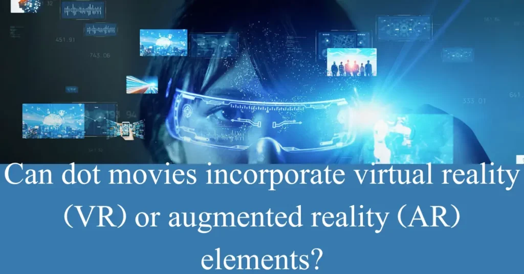 Can dot movies incorporate virtual reality (VR) or augmented reality (AR) elements? Can dot movies incorporate virtual reality (VR) or augmented reality (AR) elements