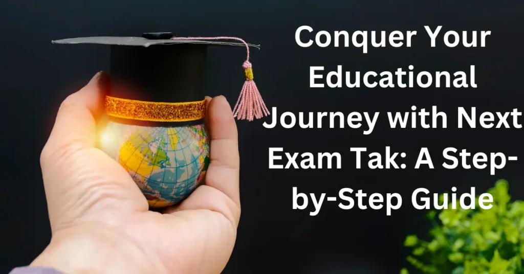 Conquer Your Educational Journey with Next Exam Tak: A Step-by-Step Guide Conquer Your Educational Journey with Next Exam Tak A Step-by-Step Guide