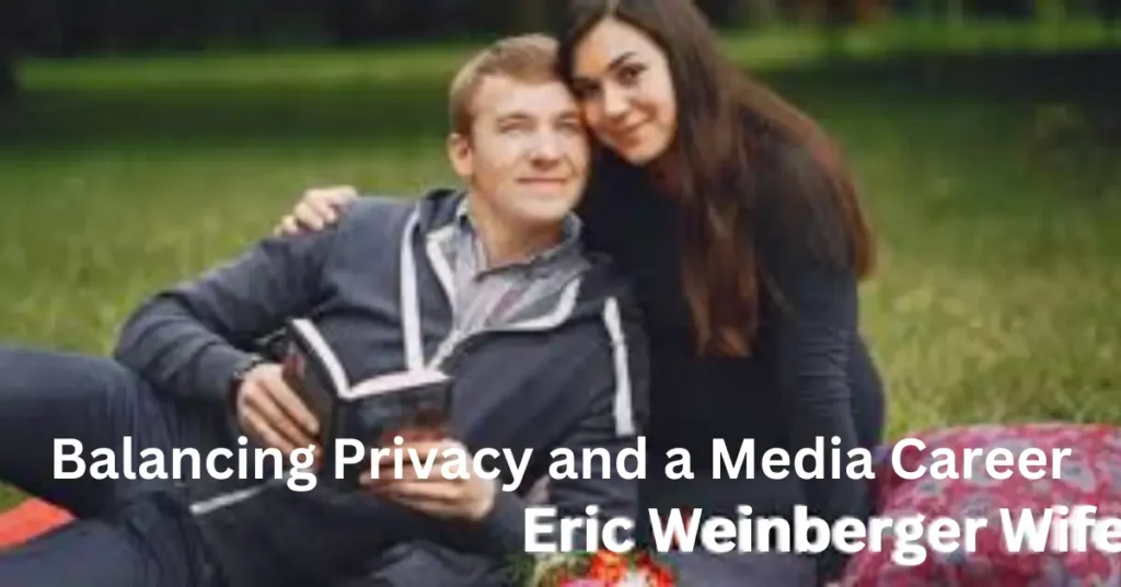 Eric Weinberger Wife – Balancing Privacy and a Media Career Eric Weinberger Wife - Balancing Privacy and a Media Career