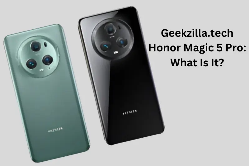 Geekzilla.tech Honor Magic 5 Pro: What Is It?
