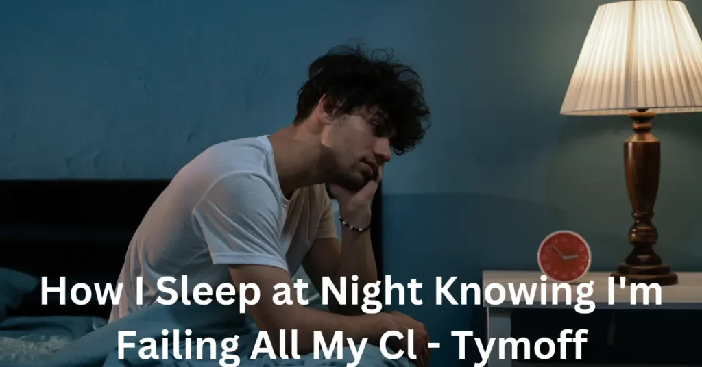 How I Sleep at Night Knowing I’m Failing All My Cl – Tymoff How I Sleep at Night Knowing I'm Failing All My Cl - Tymoff