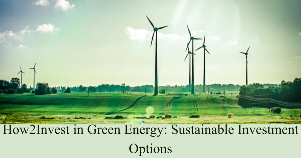 How2Invest in Green Energy: Sustainable Investment Options How2Invest in Green Energy: Sustainable Investment Options