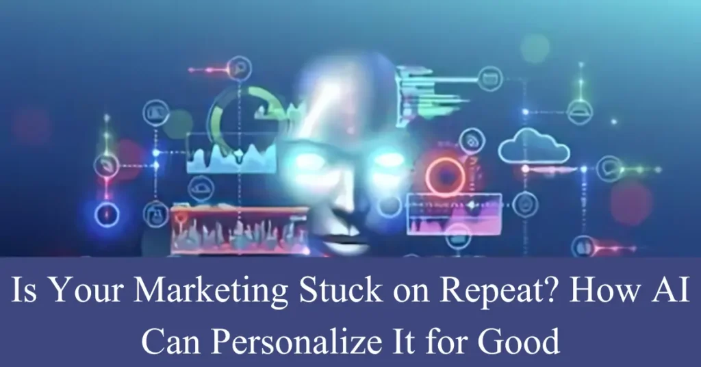 Is Your Marketing Stuck on Repeat? How AI Can Personalize It for Good