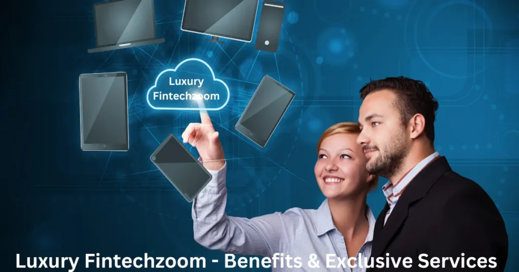Luxury Fintechzoom – Benefits & Exclusive Services Luxury Fintechzoom - Benefits & Exclusive Services