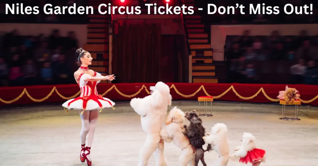 Niles Garden Circus Tickets – Don’t Miss Out! Niles Garden Circus Tickets - Don’t Miss Out!