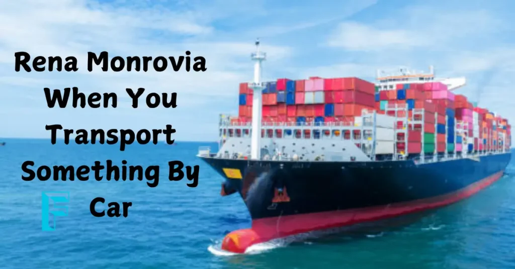 Rena Monrovia When You Transport Something By Car