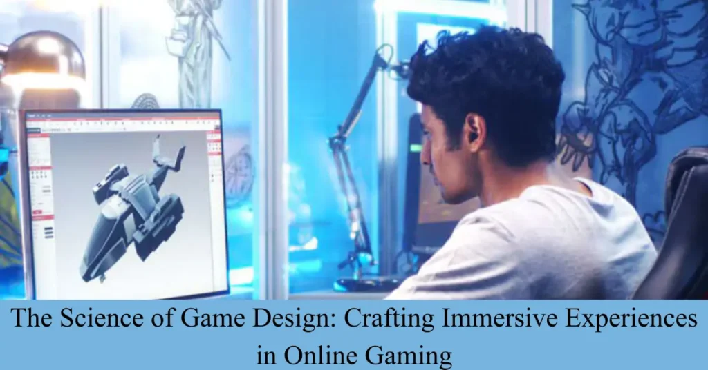 The Science of Game Design: Crafting Immersive Experiences in Online Gaming