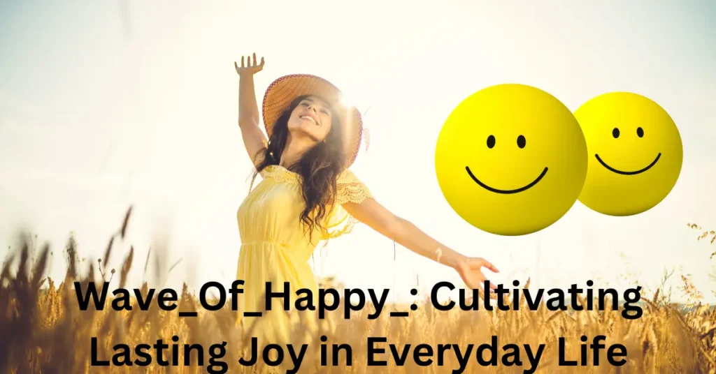Wave_Of_Happy_: Cultivating Lasting Joy in Everyday Life Wave_Of_Happy_: Cultivating Lasting Joy in Everyday Life