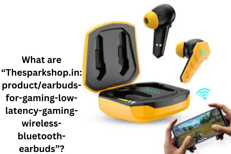 What are “Thesparkshop.inproductearbuds-for-gaming-low-latency-gaming-wireless-bluetooth-earbuds”?