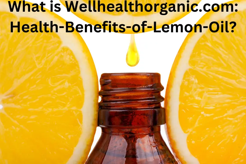 What is Wellhealthorganic.com: Health-Benefits-of-Lemon-Oil?
