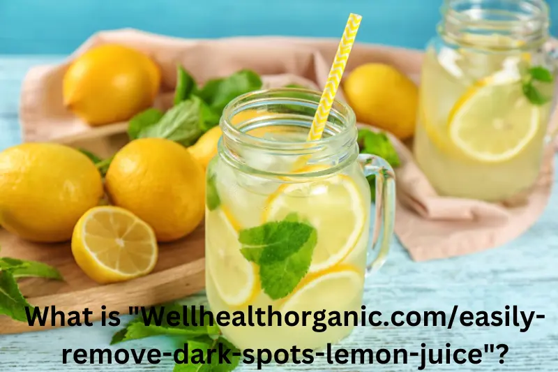 What is "Wellhealthorganic.com/easily-remove-dark-spots-lemon-juice"?
