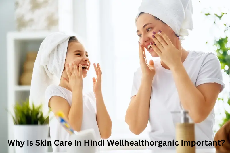 Why Is Skin Care In Hindi Wellhealthorganic Important