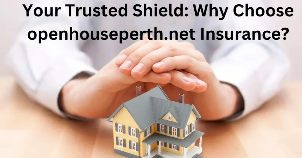 Your Trusted Shield Why Choose openhouseperth.net Insurance