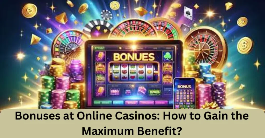Bonuses at Online Casinos: How to Gain the Maximum Benefit? bonuses at online casinos how to gain the maximum benefit
