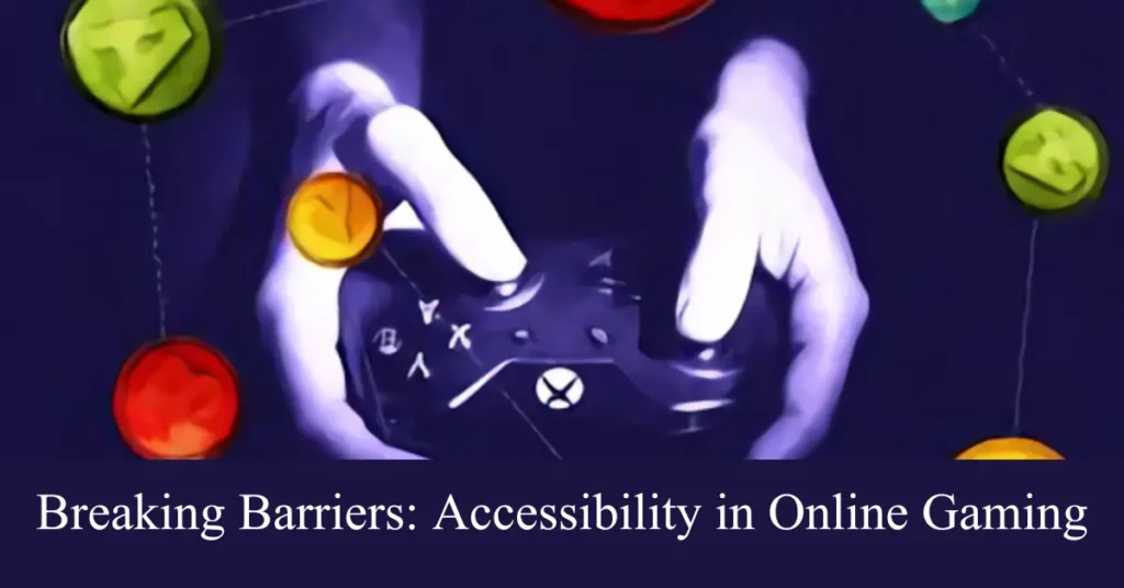 Breaking Barriers: Accessibility in Online Gaming breaking barriers accessibility in online gaming
