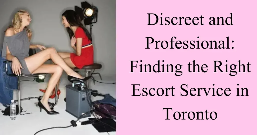 discreet and professional finding the right escort service in toronto