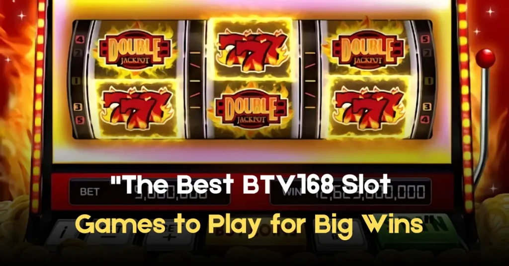 The Best BTV168 Slot Games to Play for Big Wins