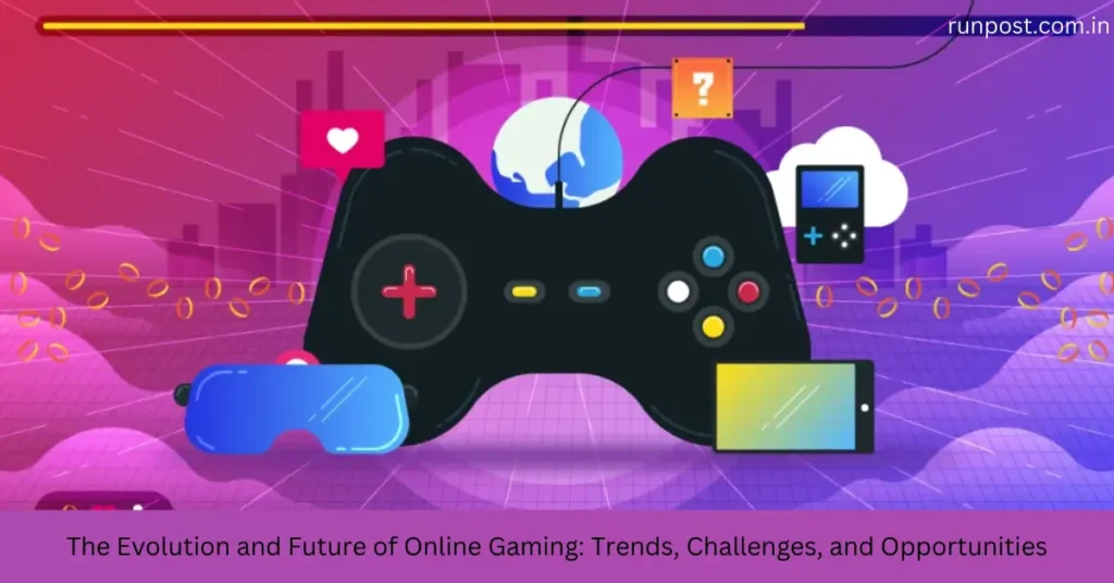 The Evolution and Future of Online Gaming Trends, Challenges, and Opportunities