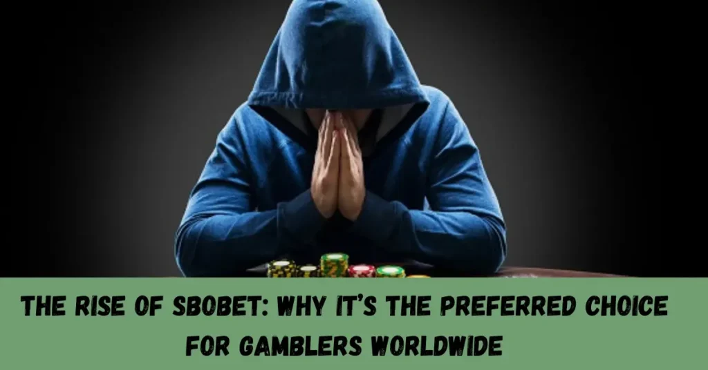 the rise of sbobet why it’s the preferred choice for gamblers worldwide