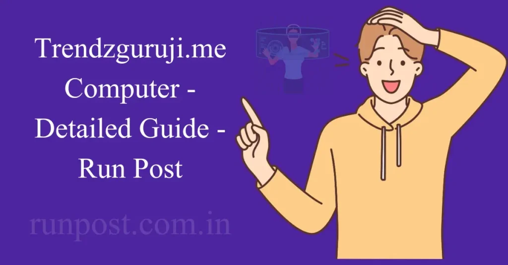 Trendzguruji.me Computer – Detailed Guide – Run Post trendzguruji.me computer