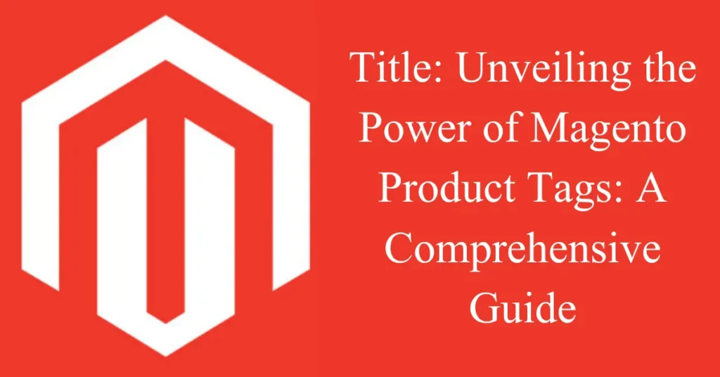 Unveiling the Power of Magento Product Tags: A Comprehensive Guide unveiling the power of magento product tags