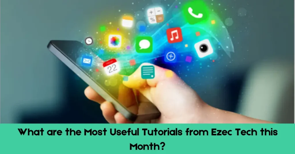 What are the Most Useful Tutorials from Ezec Tech this Month? What are the Most Useful Tutorials from Ezec Tech this Month