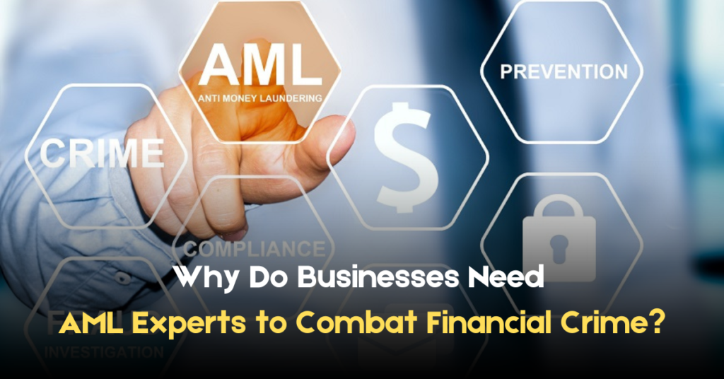 Why Do Businesses Need AML Experts to Combat Financial Crime